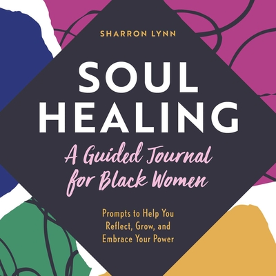 Soul Healing: A Guided Journal for Black Women: Prompts to Help You Reflect, Grow, and Embrace Your Power By Sharron Lynn Cover Image
