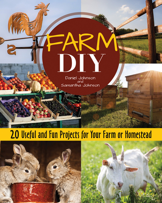 Farm DIY: 20 Useful and Fun Projects for Your Farm or Homestead By Samantha Johnson, Daniel Johnson Cover Image