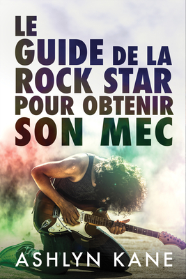 Le guide de la rock star pour obtenir son mec By Ashlyn Kane Cover Image