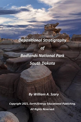 Depositional Stratigraphy of Badlands National Park South Dakota By William a. Szary Cover Image