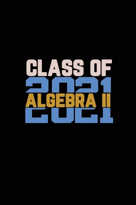 Class Of 2021 Algebra II: Senior 12th Grade Graduation Notebook Cover Image