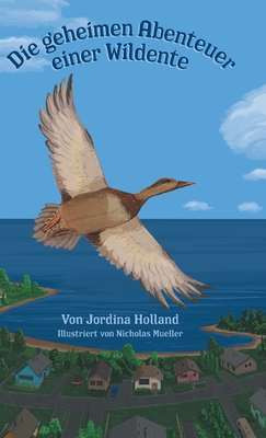 Die geheimen Abenteuer einer Wildente By Jordina Holland, Nicholas Mueller (Illustrator) Cover Image