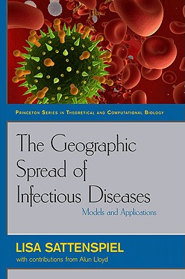 The Geographic Spread of Infectious Diseases: Models and Applications: Models and Applications (Princeton Theoretical and Computational Biology #5)