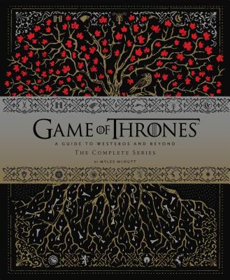 Game of Thrones: A Guide to Westeros and Beyond: The Complete Series(Gift for Game of Thrones Fan) (Game of Thrones x Chronicle Books) By Myles McNutt Cover Image