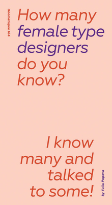 How Many Female Type Designers Do You Know?: I Know Many and Talked to Some! By Yulia Popova (Editor), Yulia Popova (Text by (Art/Photo Books)), Gayaneh Bagdasaryan (Interviewee) Cover Image