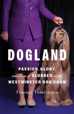 Dogland: Passion, Glory, and Lots of Slobber at the Westminster Dog Show By Tommy Tomlinson Cover Image