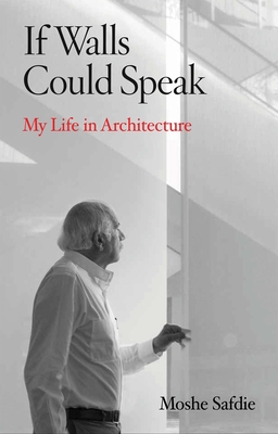 If Walls Could Speak: My Life in Architecture By Moshe Safdie Cover Image