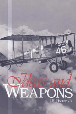 Ideas and Weapons By Jr. I. B. Holley Cover Image