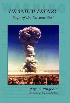 Uranium Frenzy: Saga of the Nuclear West By Raye Ringholz Cover Image