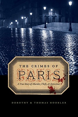 The Crimes of Paris: A True Story of Murder, Theft, and Detection By Dorothy Hoobler, Thomas Hoobler Cover Image