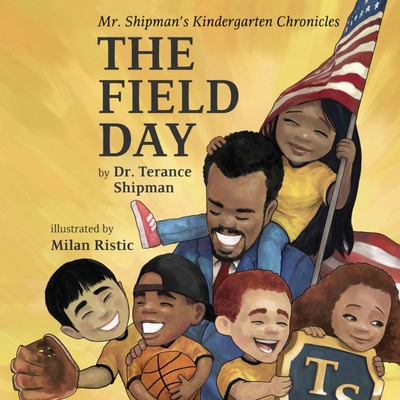 Mr. Shipman's Kindergarten Chronicles: The Field Day (Mr. Shipman Kindergarten Chronicles #3) By Terance Shipman, Milan Ristic' (Illustrator) Cover Image
