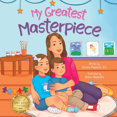 My Greatest Masterpiece: An Inspiring Children's Picture Book About the Magic of Art and Family for Ages 3-7 Cover Image