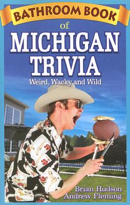 Bathroom Book of Michigan Trivia: Weird, Wacky and Wild Cover Image