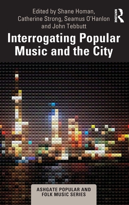 Interrogating Popular Music and the City (Ashgate Popular and Folk Music)