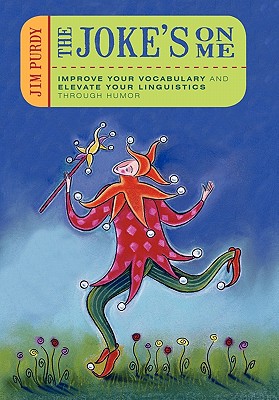 The Joke's on Me: Improve Your Vocabulary and Elevate Your Linguistics through Humor By Jim Purdy Cover Image