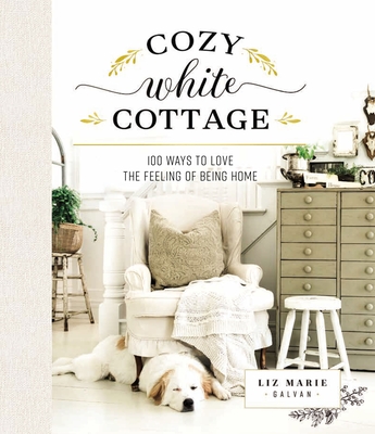 Cozy White Cottage: 100 Ways to Love the Feeling of Being Home Cover Image