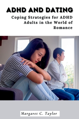 ADHD And Dating: Coping Strategies for ADHD Adults in the World of Romance By Margaret C. Taylor Cover Image