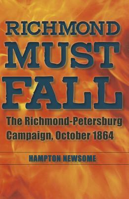 Richmond Must Fall: The Richmond-Pettersburg Campaign, October 1864 (Civil War Soldiers and Strategies) By Hampton Newsome Cover Image