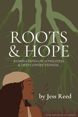 Roots and Hope: Ruminations on Loneliness & Deep Connectedness By Jess Reed Cover Image