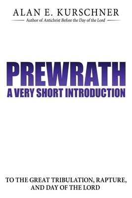 Prewrath: A Very Short Introduction to the Great Tribulation, Rapture, and Day of the Lord By Alan E. Kurschner Cover Image