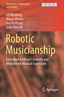 Robotic Musicianship: Embodied Artificial Creativity and Mechatronic Musical Expression (Automation #8)