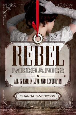 Rebel Mechanics: All Is Fair in Love and Revolution By Shanna Swendson Cover Image
