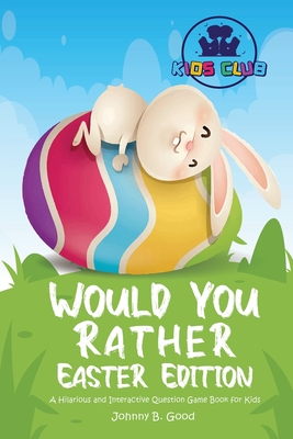Would You Rather Easter Edition: A Hilarious and Interactive Question Game Book for Kids By Johnny B. Good Cover Image