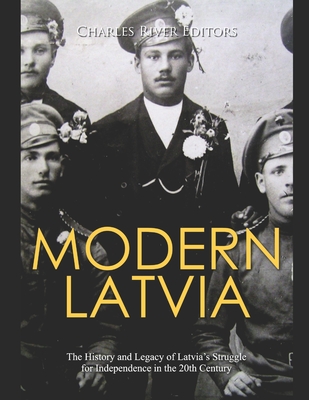 Modern Latvia: The History and Legacy of Latvia's Struggle for Independence in the 20th Century Cover Image