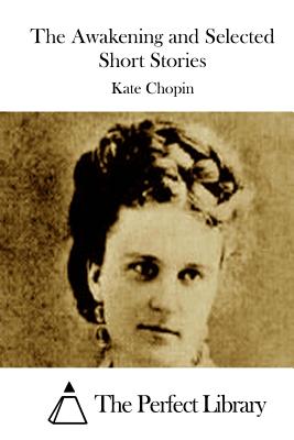 The Awakening and Selected Short Stories By The Perfect Library (Editor), Kate Chopin Cover Image