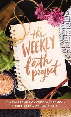 The Weekly Faith Project: A Challenge to Journal, Reflect, and Cultivate a Genuine Faith Cover Image