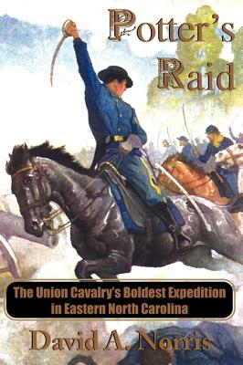 Potter's Raid: The Union Cavalry's Boldest Expedition in Eastern North Carolina