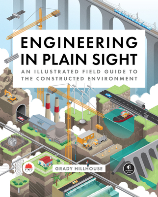 Engineering in Plain Sight: An Illustrated Field Guide to the Constructed Environment By Grady Hillhouse Cover Image