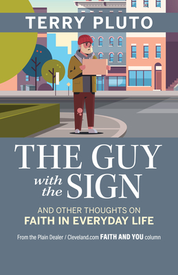 The Guy with the Sign: And Other Thoughts on Faith in Everyday Life, from the Plain Dealer / Cleveland.com Faith and You Column By Terry Pluto Cover Image