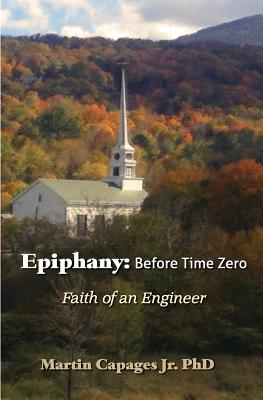 Epiphany: Before Time Zero: The Faith of an Engineer By Jr. Capages, Martin Cover Image