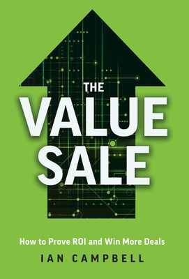 The Value Sale: How to Prove ROI and Win More Deals Cover Image