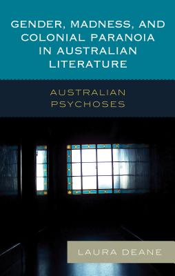 Gender, Madness, and Colonial Paranoia in Australian Literature: Australian Psychoses Cover Image