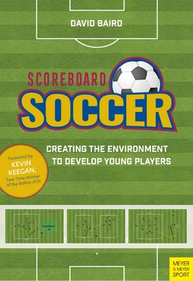 Scoreboard Soccer: Creating the Environment to Promote Youth Player Development By David Baird Cover Image