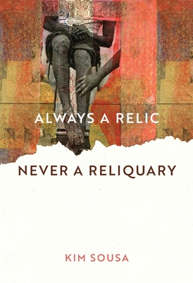 Always a Relic Never a Reliquary By Kim Sousa Cover Image