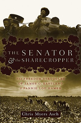 The Senator and the Sharecropper: The Freedom Struggles of James O. Eastland and Fannie Lou Hamer