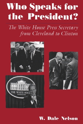 Who Speaks for the President?: The White House Press Secretary from Cleveland to Clinton Cover Image