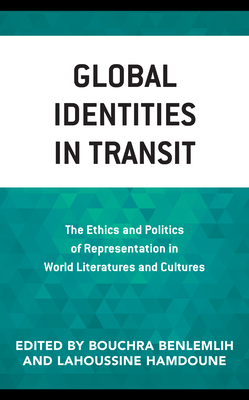 Global Identities in Transit: The Ethics and Politics of Representation in World Literatures and Cultures