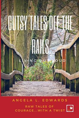 Gutsy Tales Off the Rails: Living Out Loud By Angela L. Edwards Cover Image