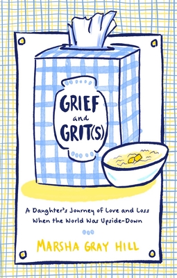 Grief and Grit(s): A Daughter's Journey of Love and Loss When the World Was Upside-Down By Marsha Gray Hill Cover Image