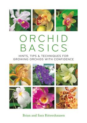 Orchid Basics: Hints, tips & techniques to growing orchids with confidence By Sara Rittershausen, Brian Rittershausen Cover Image