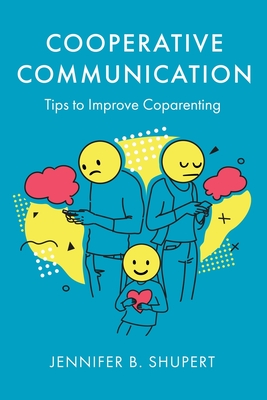 Cooperative Communication: Tips to Improve Coparenting By Jennifer B. Shupert Cover Image
