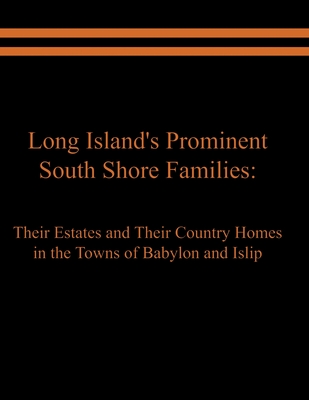 Long Island's Prominent South Shore Families: Their Estates and Their Country Homes in the Towns of Babylon and Islip Cover Image