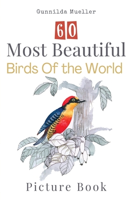 60 Most Beautiful Birds of the World Picture Book: 60 Bird Pictures for Seniors with Alzheimer's and Dementia Patients. Premium Pictures on 70lb Paper By Gunnilda Mueller Cover Image