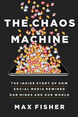 The Chaos Machine: The Inside Story of How Social Media Rewired Our Minds and Our World By Max Fisher Cover Image