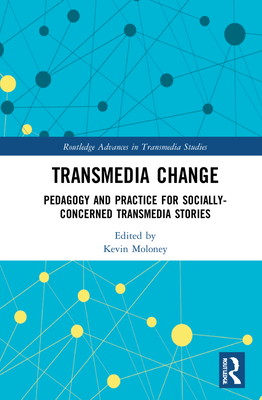 Transmedia Change: Pedagogy and Practice for Socially-Concerned Transmedia Stories By Kevin Moloney (Editor) Cover Image