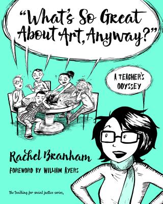 What's So Great about Art, Anyway?: A Teacher's Odyssey (Teaching for Social Justice)